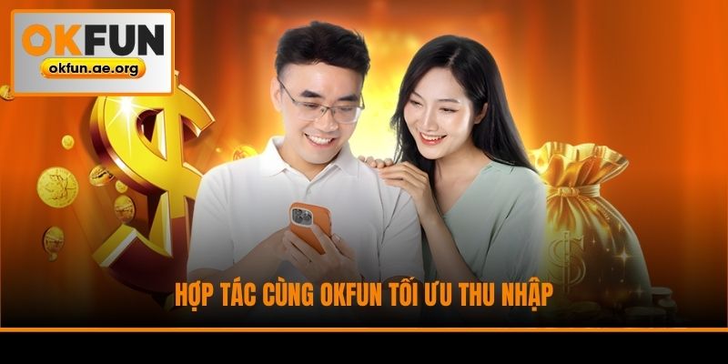 Hợp tác cùng Okfun tối ưu thu nhập