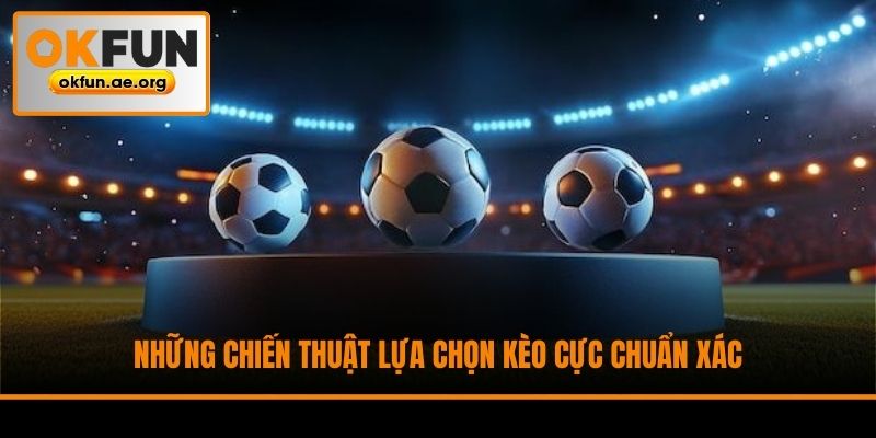 Những chiến thuật lựa chọn kèo cực chuẩn xác
