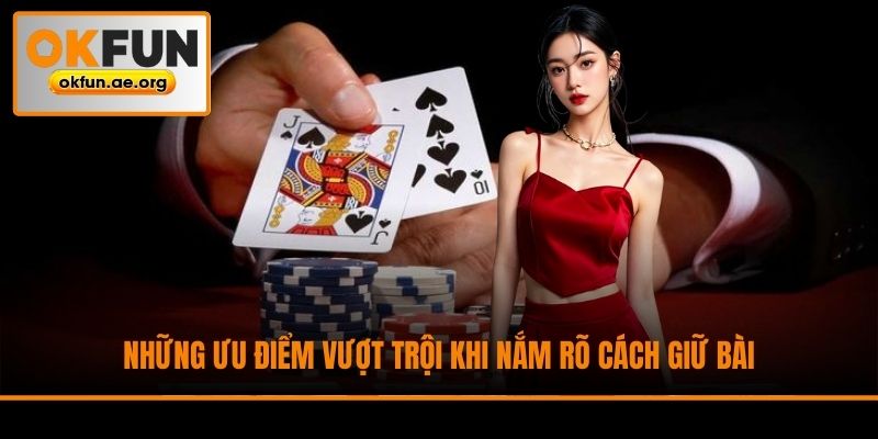 Những ưu điểm vượt trội khi nắm rõ cách giữ bài
