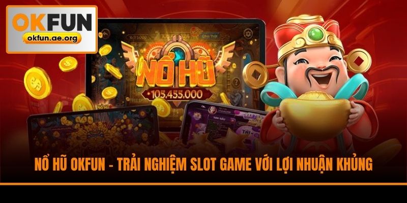 Nổ Hũ Okfun - Trải Nghiệm Slot Game Với Lợi Nhuận Khủng