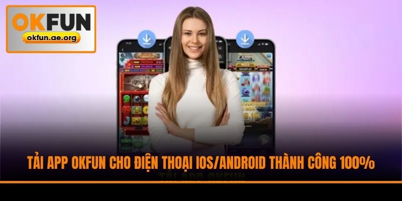 Tải App Okfun Cho Điện Thoại iOS/Android Thành Công 100%