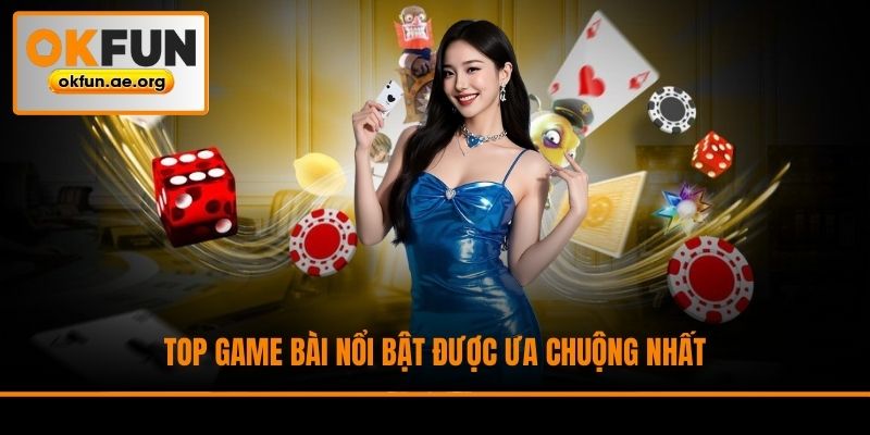 Top game bài nổi bật được ưa chuộng nhất